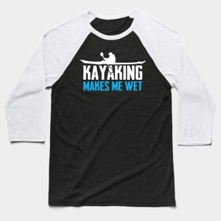 Kayaking Makes Me Wet Baseball T-Shirt